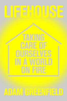 Lifehouse: Taking Care of Ourselves in a World on Fire by Greenfield, Adam