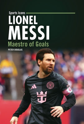 Lionel Messi: Maestro of Goals by Douglas, Peter