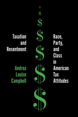 Taxation and Resentment: Race, Party, and Class in American Tax Attitudes by Campbell, Andrea Louise