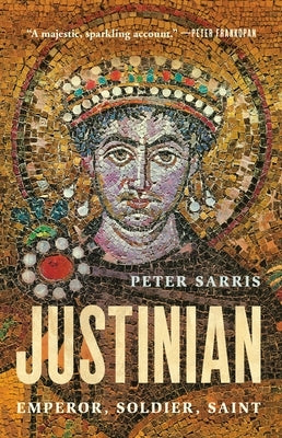 Justinian: Emperor, Soldier, Saint by Sarris, Peter