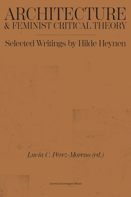 Architecture and Feminist Critical Theory: Selected Writings by Hilde Heynen by Heynen, Hilde