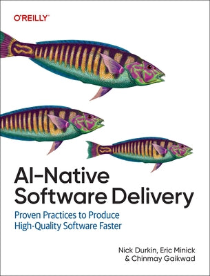 Ai-Native Software Delivery: Proven Practices to Produce High-Quality Software Faster by Durkin, Nick