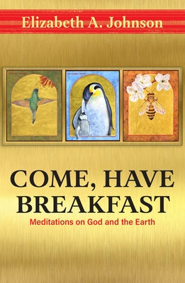 Come Have Breakfast: Meditations on God and the Earth by Johnson, Elizabeth