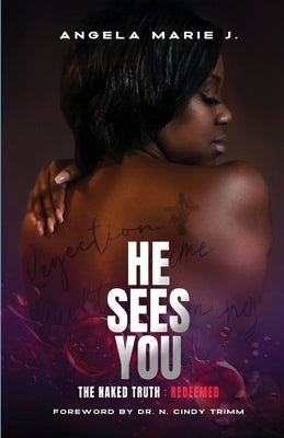 He Sees You: The Naked Truth: Redeemed by J, Angela Marie