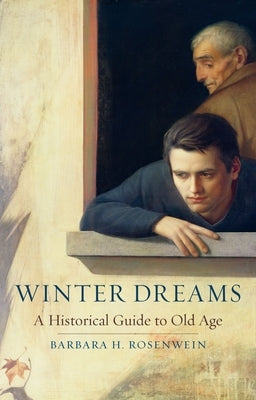 Winter Dreams: A Historical Guide to Old Age by Rosenwein, Barbara H.