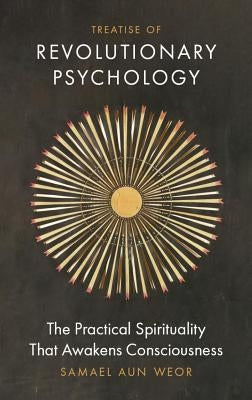 Treatise of Revolutionary Psychology: The Practical Spirituality That Awakens Consciousness by Aun Weor, Samael