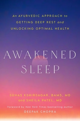 Awakened Sleep: An Ayurvedic Approach to Getting Deep Rest and Unlocking Optimal Health by Kshirsagar, Suhas