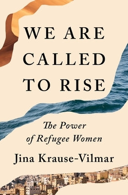 We Are Called to Rise: The Power of Refugee Women by Krause-Vilmar, Jina