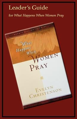 What Happens When Women Pray Leader's Guide by Christenson, Evelyn