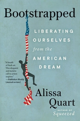 Bootstrapped: Liberating Ourselves from the American Dream by Quart, Alissa