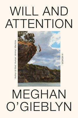 Will and Attention: A Memoir by O'Gieblyn, Meghan