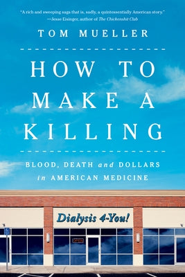 How to Make a Killing: Blood, Death and Dollars in American Medicine by Mueller, Tom