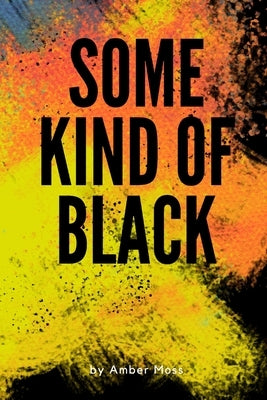 Some Kind Of Black by Moss, Amber