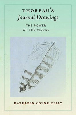 Thoreau's Journal Drawings: The Power of the Visual by Kelly, Kathleen Coyne