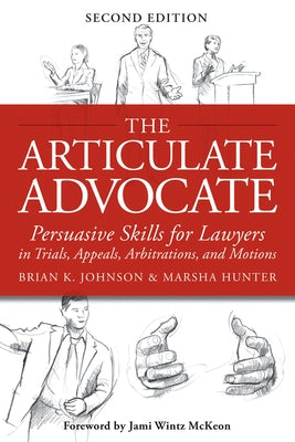 The Articulate Advocate: Persuasive Skills for Lawyers in Trials, Appeals, Arbitrations, and Motions by Johnson, Brian K.