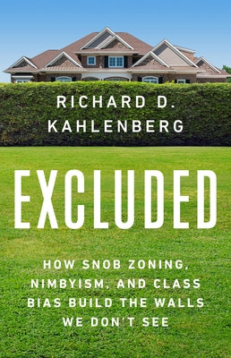 Excluded: How Snob Zoning, Nimbyism, and Class Bias Build the Walls We Don't See by Kahlenberg, Richard D.