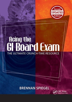 Acing the GI Board Exam: The Ultimate Crunch-Time Resource by Spiegel, Brennan