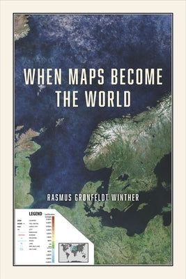 When Maps Become the World by Winther, Rasmus Gr&#195;&#184;nfeldt
