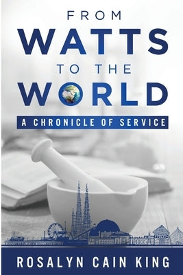 From Watts to the World: A Chronicle of Service by King, Rosalyn Cain