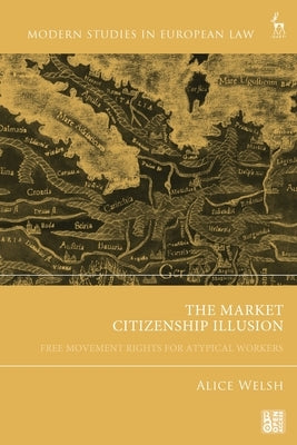 Market Citizenship Illusion: Free Movement Rights for Atypical Workers by Welsh, Alice