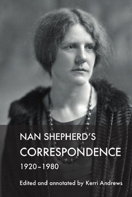 Nan Shepherd's Correspondence, 1920-80 by Andrews, Kerri