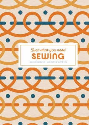 Sewing: Just What You Need by Bayard, Marie-NoÃ«lle