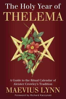 The Holy Year of Thelema: A Guide to the Ritual Calendar of Aleister Crowley's Tradition by Lynn, Maevius