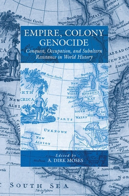 Empire, Colony, Genocide: Conquest, Occupation, and Subaltern Resistance in World History by Moses, A. Dirk