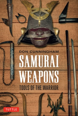 Samurai Weapons: Tools of the Warrior by Cunningham, Don