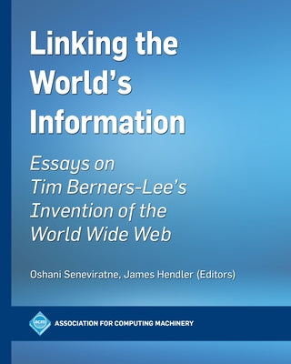 Linking the World's Information: Essays on Tim Berners-Lee's Invention of the World Wide Web by Seneviratne, Oshani