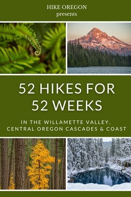 52 Hikes For 52 Weeks: in the Willamette Valley, Central Oregon Cascades & Coast by Oregon, Hike