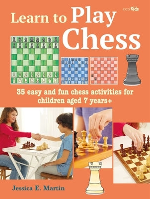 Learn to Play Chess: 35 Easy and Fun Chess Activities for Children Aged 7 Years + by Martin, Jessica E.