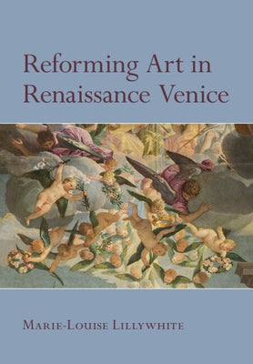Reforming Art in Renaissance Venice by Lillywhite, Marie-Louise