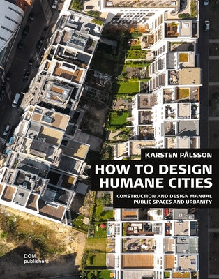 How to Design Humane Cities: Public Spaces and Urbanity by P&#195;&#165;lsson, Karsten