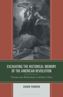 Excavating the Historical Memory of the American Revolution: Trauma and Melancholy in Anthon's Notes by Thomson, Shawn