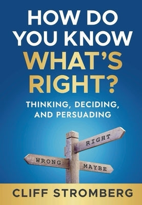 How Do You Know What's Right?: Thinking, Deciding, and Persuading by Stromberg, Cliff