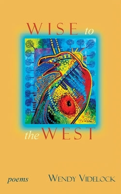 Wise to the West: Poems by Videlock, Wendy