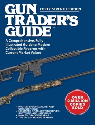 Gun Trader's Guide, Forty-Seventh Edition: A Comprehensive, Fully Illustrated Guide to Modern Collectible Firearms with Current Market Values by Sadowski, Robert A.
