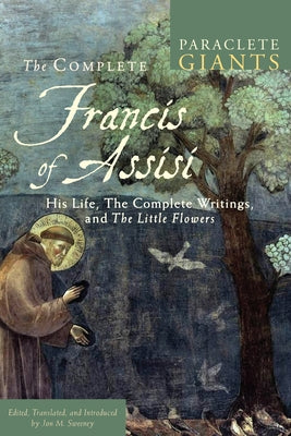 The Complete Francis of Assisi: His Life, the Complete Writings, and the Little Flowers by Sweeney, Jon M.