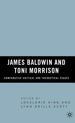 James Baldwin and Toni Morrison: Comparative Critical and Theoretical Essays by King, Lovalerie