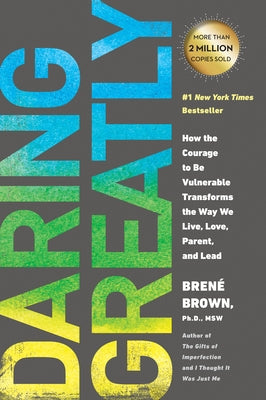 Daring Greatly: How the Courage to Be Vulnerable Transforms the Way We Live, Love, Parent, and Lead by Brown, Bren&#233;