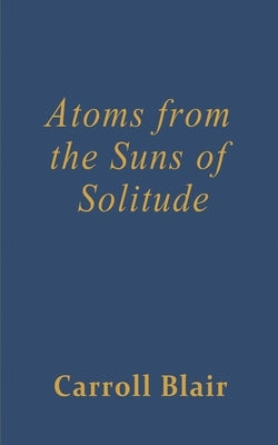Atoms from the Suns of Solitude by Blair, Carroll
