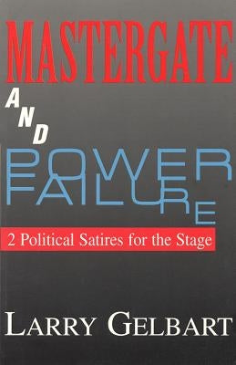 Mastergate and Power Failure: 2 Political Satires for the Stage by Gelbart, Larry