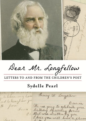 Dear Mr. Longfellow: Letters to and from the Children's Poet by Pearl, Sydelle