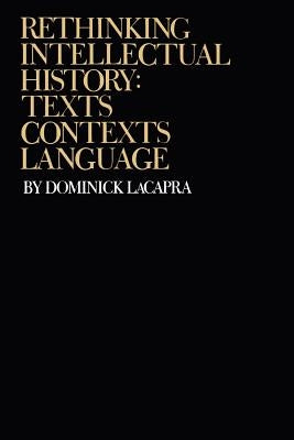 Rethinking Intellectual History: Texts, Contexts, Language by LaCapra, Dominick