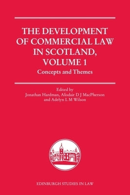 The Development of Commercial Law in Scotland, Volume 1: Concepts and Themes by Hardman, Jonathan