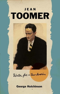 Jean Toomer: Writer for a New America by Hutchinson, George