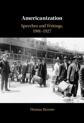 Americanization: Speeches and Writings, 1901-1927 by Ricento, Thomas