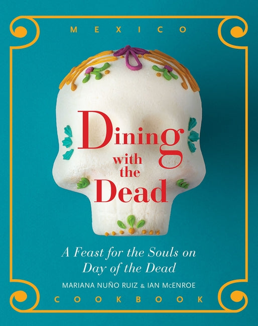 Dining with the Dead: A Feast for the Souls on Day of the Dead by NuÃ±o-Ruiz McEnroe, Mariana