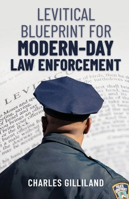 The Levitical Blueprint for Modern-Day Law Enforcement by Gilliland, Charles